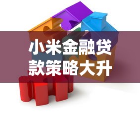 小米金融贷款策略大升级!申请流程优化背后的三重逻辑 小米金融贷款策略大升级!申请流程优化背后的三重逻辑