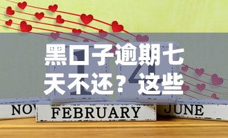 黑口子逾期七天不还？这些坑你真得躲着走！