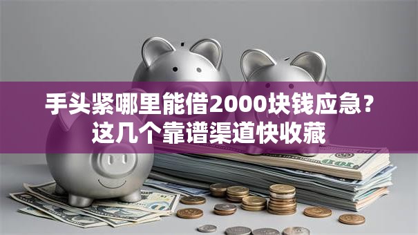 手头紧哪里能借2000块钱应急？这几个靠谱渠道快收藏