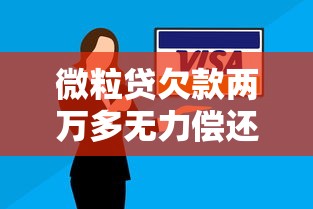 微粒贷欠款两万多无力偿还？这些应对方法助你脱困