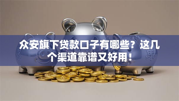 众安旗下贷款口子有哪些?这几个渠道靠谱又好用! 众安旗下贷款口子有哪些?这几个渠道靠谱又好用!