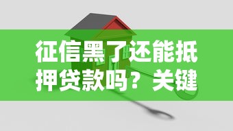 征信黑了还能抵押贷款吗?关键看这几点! 征信黑了还能抵押贷款吗?关键看这几点!
