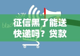 征信黑了能送快递吗?贷款影响与征信修复指南 征信黑了能送快递吗?贷款影响与征信修复指南