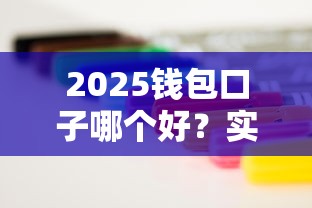 2025钱包口子哪个好?实测5大靠谱渠道教你选对不踩坑 2025钱包口子哪个好?实测5大靠谱渠道教你选对不踩坑