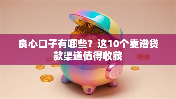 良心口子有哪些?这10个靠谱贷款渠道值得收藏 良心口子有哪些?这10个靠谱贷款渠道值得收藏