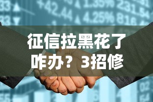 征信拉黑花了咋办?3招修复+贷款避坑指南 征信拉黑花了咋办?3招修复+贷款避坑指南