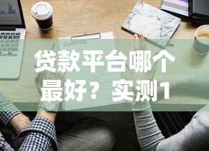 贷款平台哪个最好?实测10家平台优缺点对比帮你避坑 贷款平台哪个最好?实测10家平台优缺点对比帮你避坑