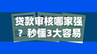 贷款审核哪家强？秒懂3大容易通过的贷款类型+避坑指南！