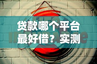贷款哪个平台最好借？实测推荐这5个靠谱选择！