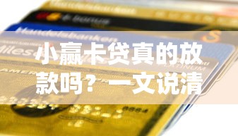 小赢卡贷真的放款吗?一文说清审核流程和注意事项 小赢卡贷真的放款吗?一文说清审核流程和注意事项