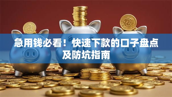 急用钱必看!快速下款的口子盘点及防坑指南 急用钱必看!快速下款的口子盘点及防坑指南