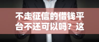 不走征信的借钱平台不还可以吗？这些后果你必须知道