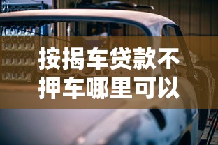 按揭车贷款不押车哪里可以贷?这5个渠道最靠谱 按揭车贷款不押车哪里可以贷?这5个渠道最靠谱