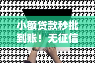 小额贷款秒批到账!无征信要求、零门槛申请技巧全解析 小额贷款秒批到账!无征信要求、零门槛申请技巧全解析