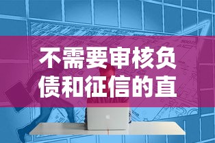 不需要审核负债和征信的直接放款方式真的存在吗? 不需要审核负债和征信的直接放款方式真的存在吗?