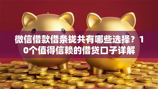 微信借款借条拢共有哪些选择？10个值得信赖的借贷口子详解