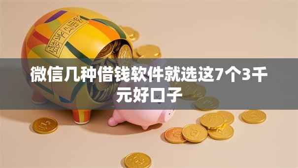 微信几种借钱软件就选这7个3千元好口子