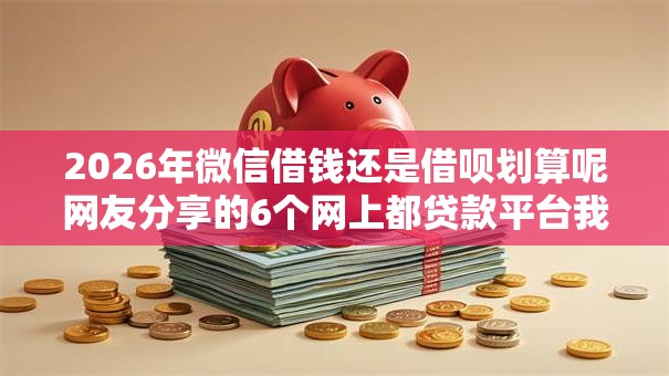 2026年微信借钱还是借呗划算呢网友分享的6个网上都贷款平台我觉得不错！