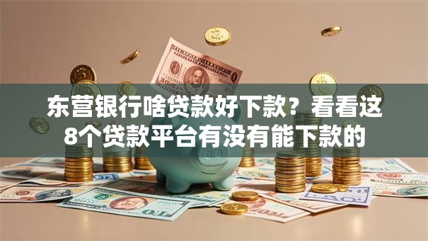 东营银行啥贷款好下款？看看这8个贷款平台有没有能下款的
