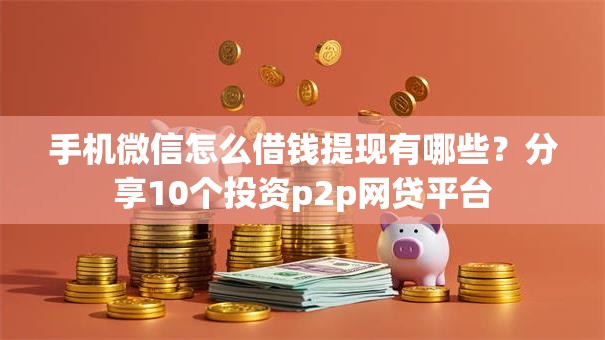 手机微信怎么借钱提现有哪些?分享10个投资p2p网贷平台 手机微信怎么借钱提现有哪些?分享10个投资p2p网贷平台