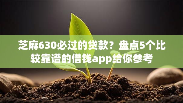 芝麻630必过的贷款？盘点5个比较靠谱的借钱app给你参考