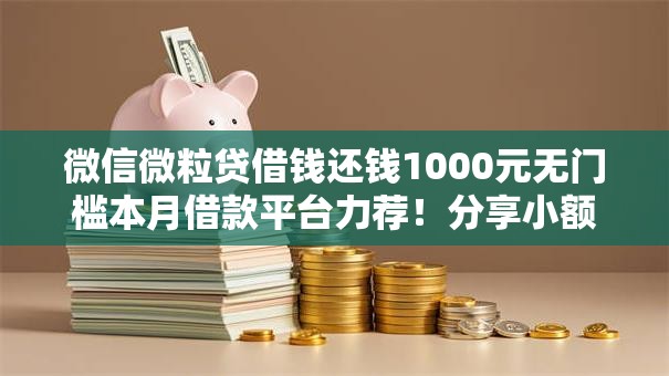 微信微粒贷借钱还钱1000元无门槛本月借款平台力荐!分享小额网贷口子1000元无门槛借款 微信微粒贷借钱还钱1000元无门槛本月借款平台力荐!分享小额网贷口子1000元无门槛借款