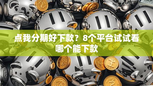 点我分期好下款？8个平台试试看哪个能下款