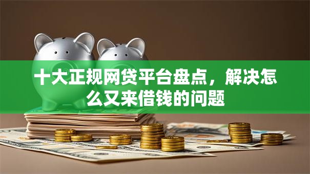 十大正规网贷平台盘点，解决怎么又来借钱的问题