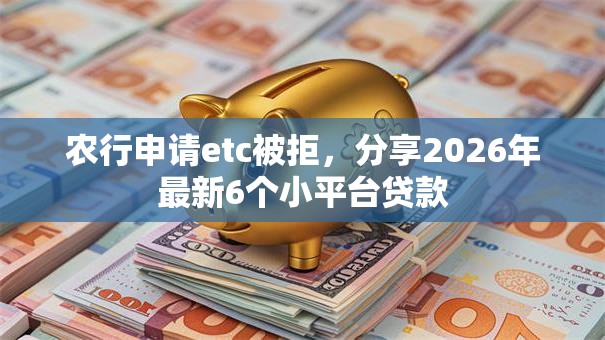 农行申请etc被拒，分享2026年最新6个小平台贷款