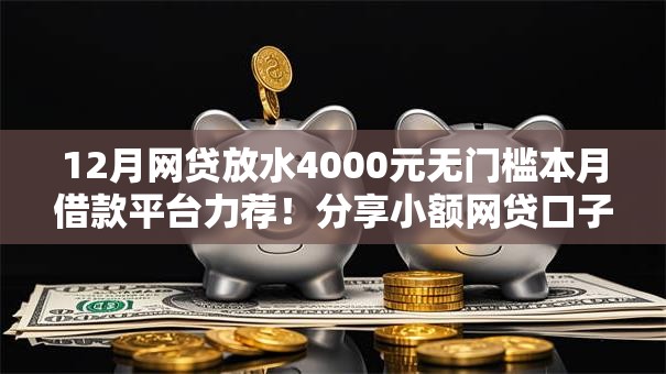 12月网贷放水4000元无门槛本月借款平台力荐！分享小额网贷口子4000元无门槛借款