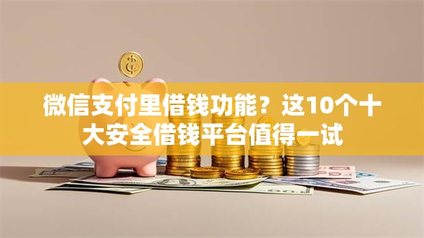 微信支付里借钱功能？这10个十大安全借钱平台值得一试