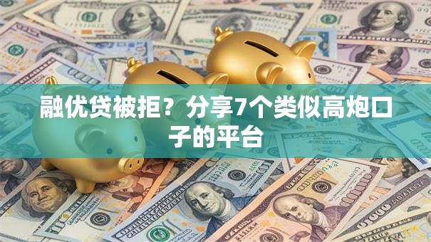 融优贷被拒？分享7个类似高炮口子的平台