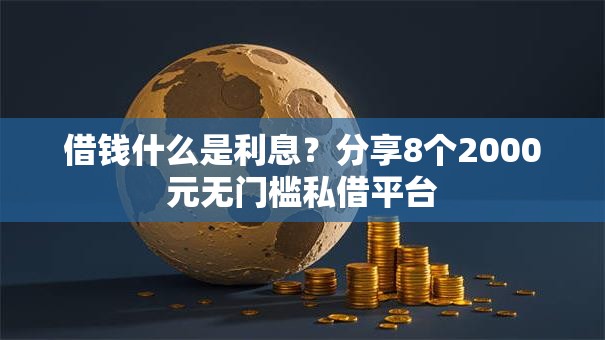 借钱什么是利息?分享8个2000元无门槛私借平台 借钱什么是利息?分享8个2000元无门槛私借平台