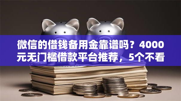 微信的借钱备用金靠谱吗？4000元无门槛借款平台推荐，5个不看征信小额借钱的软件盘点