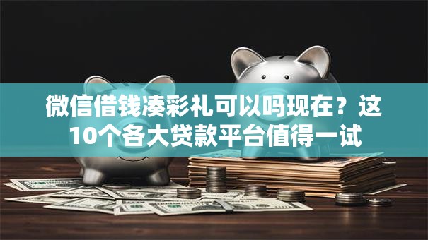 微信借钱凑彩礼可以吗现在？这10个各大贷款平台值得一试