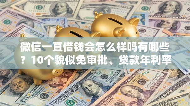 微信一直借钱会怎么样吗有哪些？10个貌似免审批、贷款年利率低的平台合集
