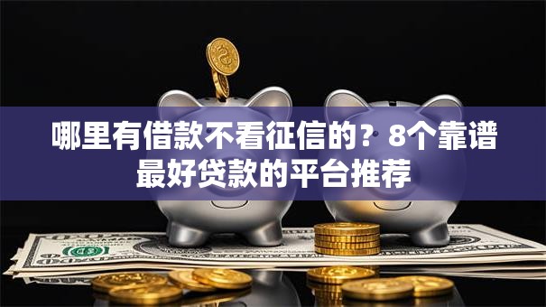 哪里有借款不看征信的？8个靠谱最好贷款的平台推荐