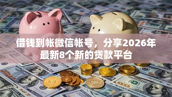 借钱到帐微信帐号，分享2026年最新8个新的贷款平台