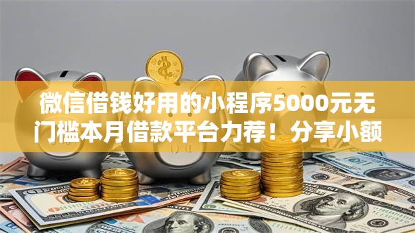 微信借钱好用的小程序5000元无门槛本月借款平台力荐！分享小额网贷口子5000元无门槛借款