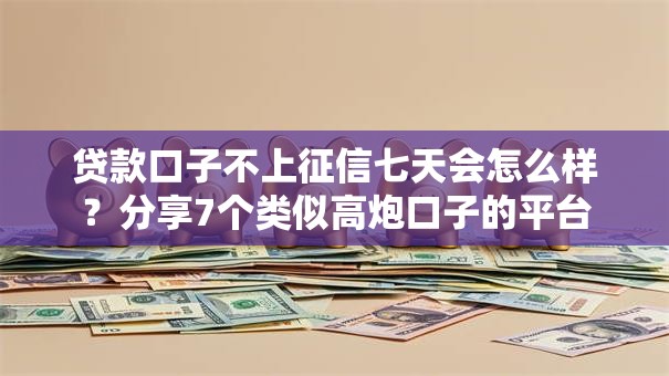 贷款口子不上征信七天会怎么样？分享7个类似高炮口子的平台