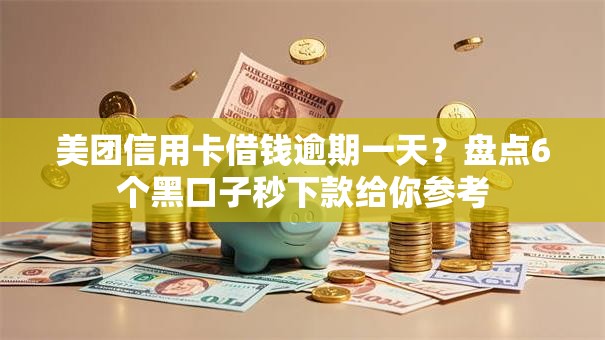 美团信用卡借钱逾期一天？盘点6个黑口子秒下款给你参考