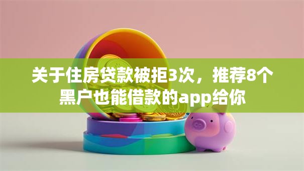 关于住房贷款被拒3次，推荐8个黑户也能借款的app给你