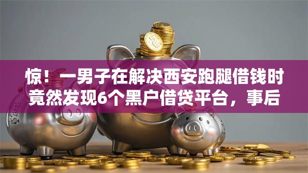 惊！一男子在解决西安跑腿借钱时竟然发现6个黑户借贷平台，事后分享了出来