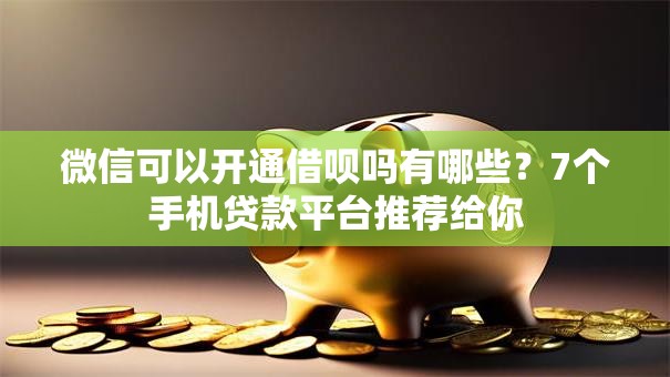 微信可以开通借呗吗有哪些？7个手机贷款平台推荐给你