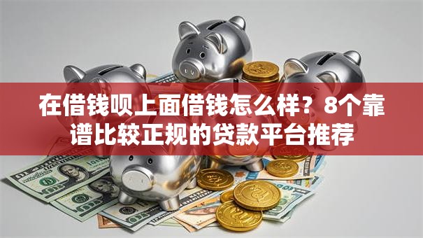 在借钱呗上面借钱怎么样？8个靠谱比较正规的贷款平台推荐