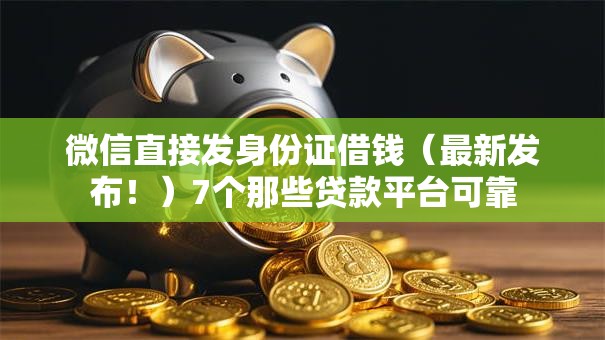 微信直接发身份证借钱（最新发布！）7个那些贷款平台可靠