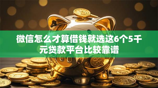 微信怎么才算借钱就选这6个5千元贷款平台比较靠谱