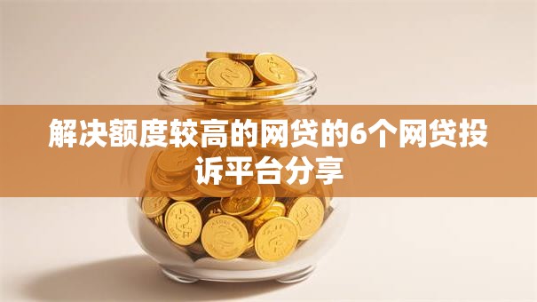 解决额度较高的网贷的6个网贷投诉平台分享