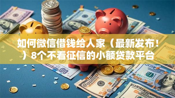 如何微信借钱给人家（最新发布！）8个不看征信的小额贷款平台