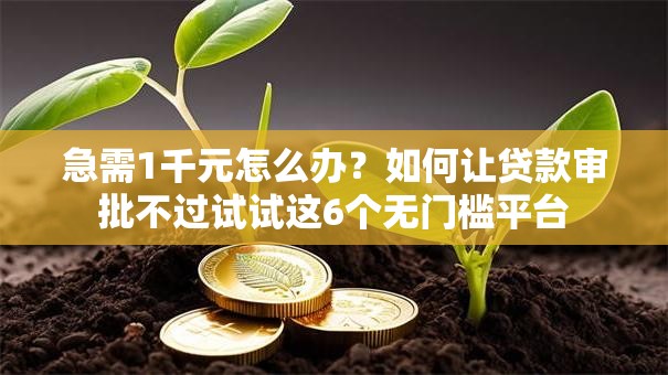 急需1千元怎么办？如何让贷款审批不过试试这6个无门槛平台